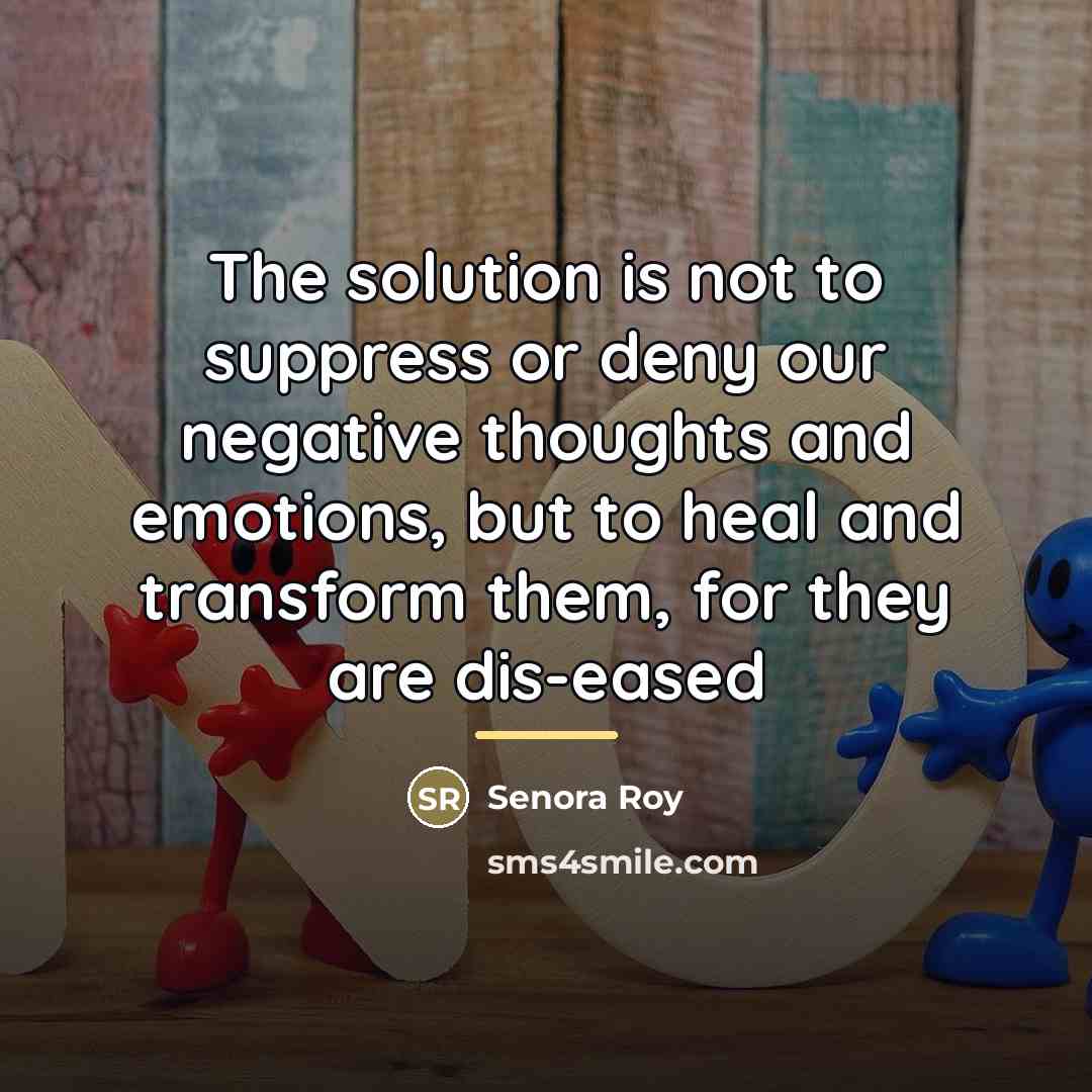 “The solution is not to suppress or deny our negative…” quote by Senora Roy