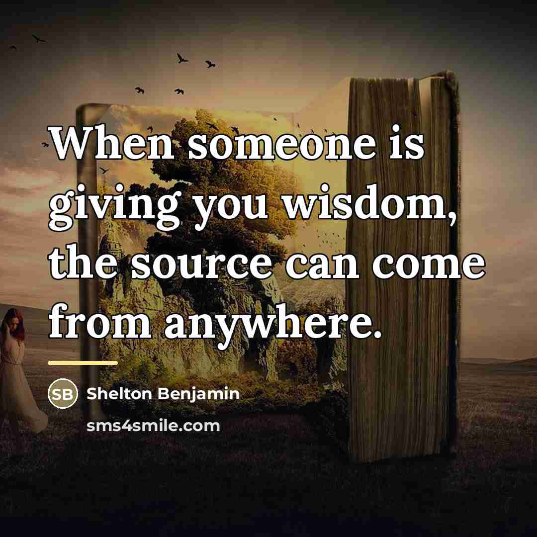 “When someone is giving you wisdom, the source can come…” quote by Shelton Benjamin