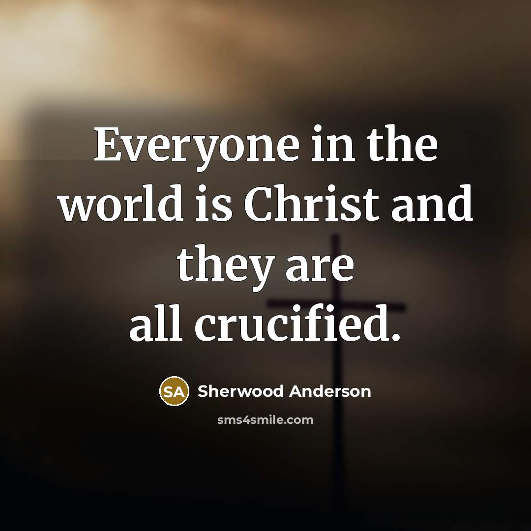 “Everyone in the world is Christ and they are all…” quote by Sherwood Anderson