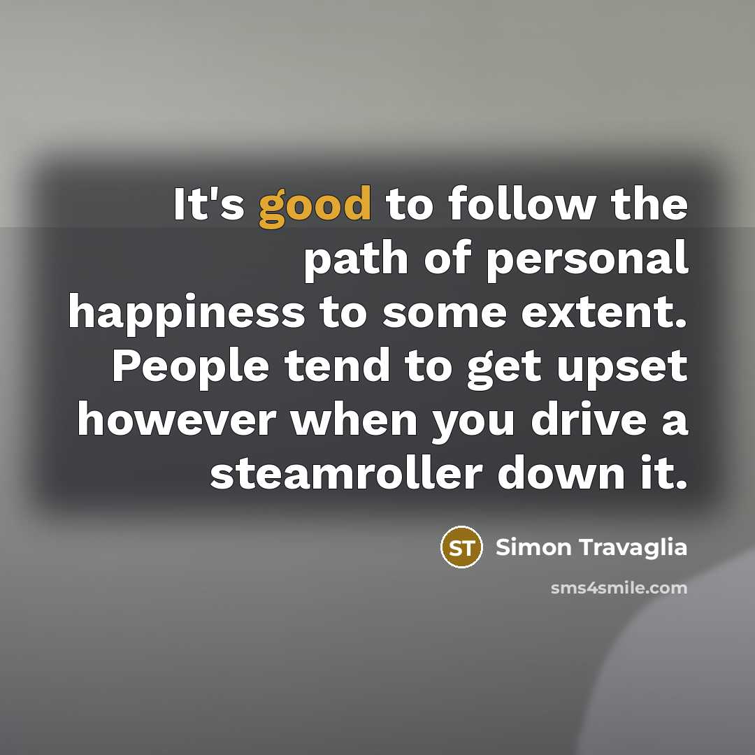 “It's good to follow the path of personal happiness to…” quote by Simon Travaglia
