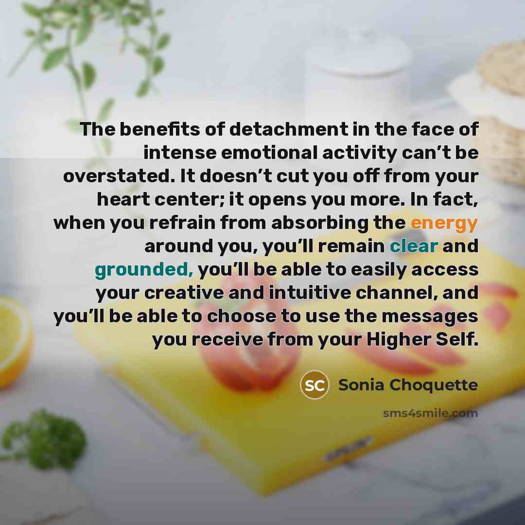 “The benefits of detachment in the face of intense emotional…” quote by Sonia Choquette