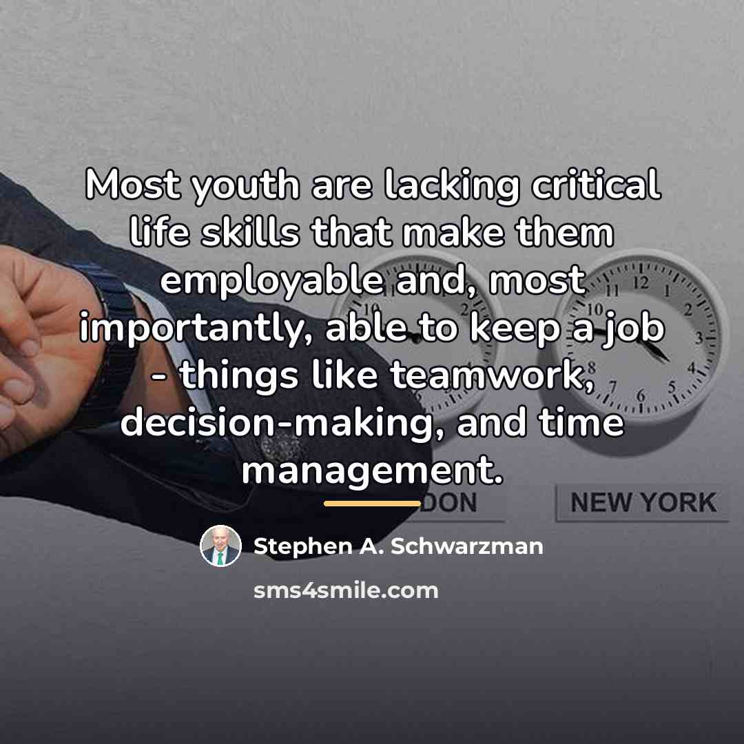 “Most youth are lacking critical life skills that make them…” quote by Stephen A. Schwarzman