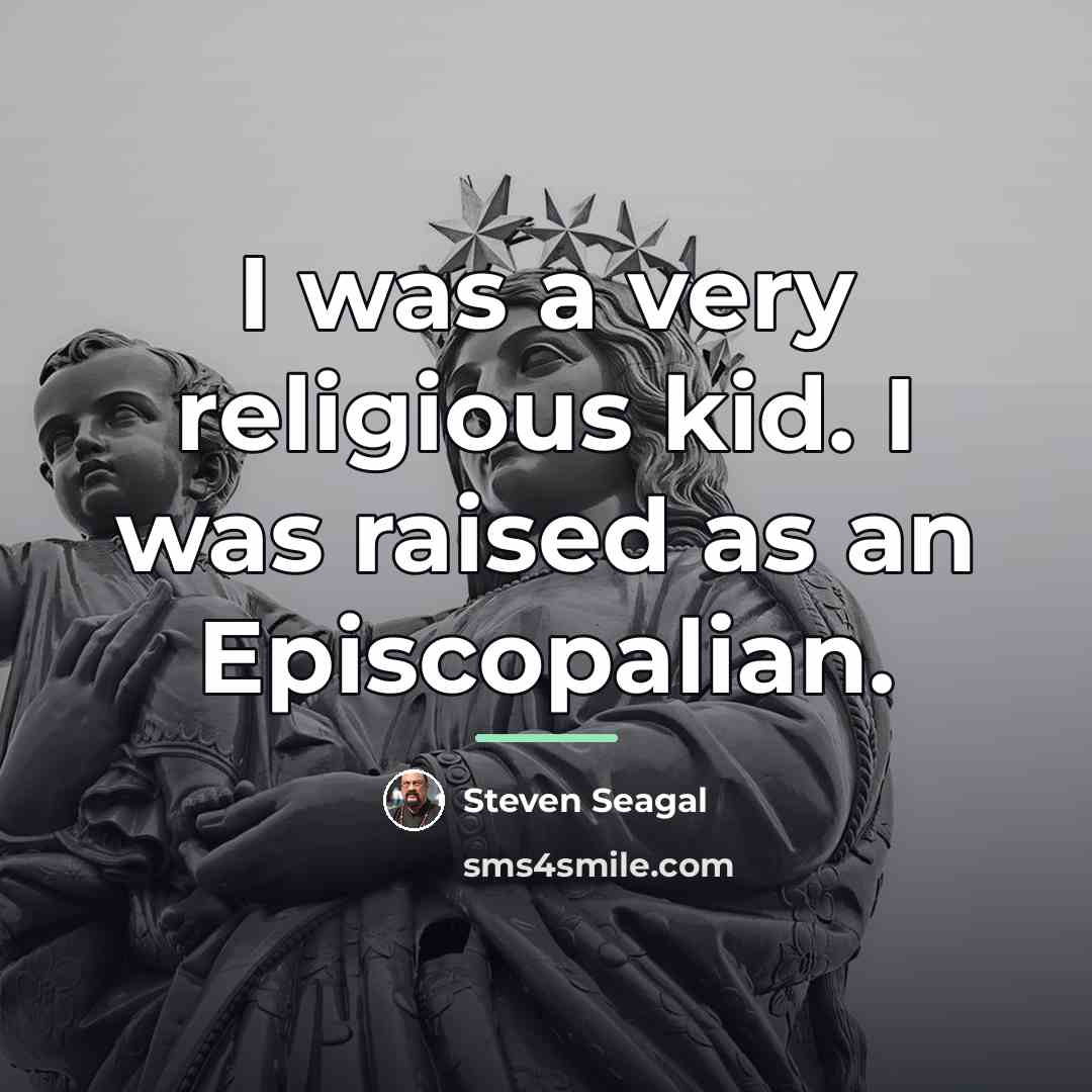 “I was a very religious kid. I was raised as…” quote by Steven Seagal