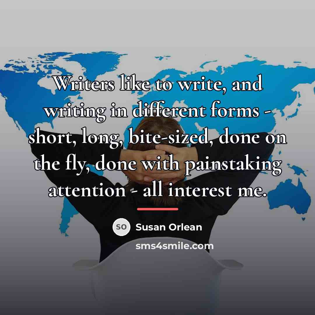 “Writers like to write, and writing in different forms -…” quote by Susan Orlean