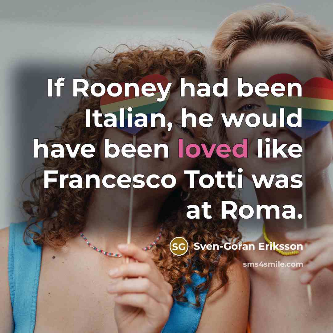 “If Rooney had been Italian, he would have been loved…” quote by Sven-Goran Eriksson