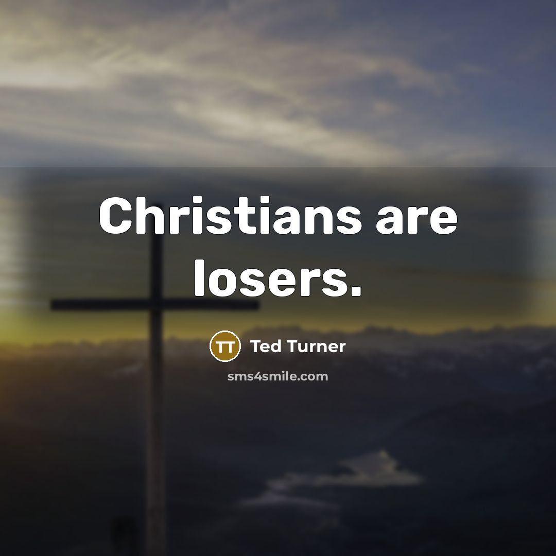 “Christians are losers.…” quote by Ted Turner