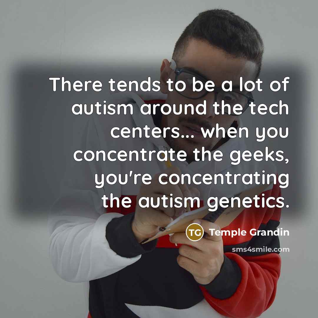 “There tends to be a lot of autism around the…” quote by Temple Grandin