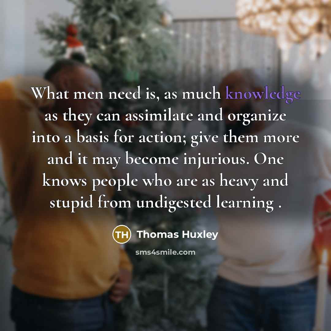 “What men need is, as much knowledge as they can…” quote by Thomas Huxley