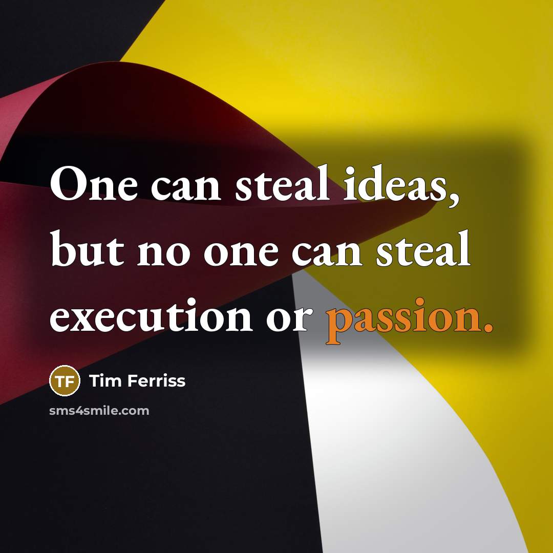 “One can steal ideas, but no one can steal execution…” quote by Tim Ferriss