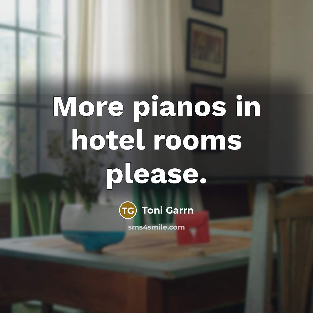 “More pianos in hotel rooms please.…” quote by Toni Garrn