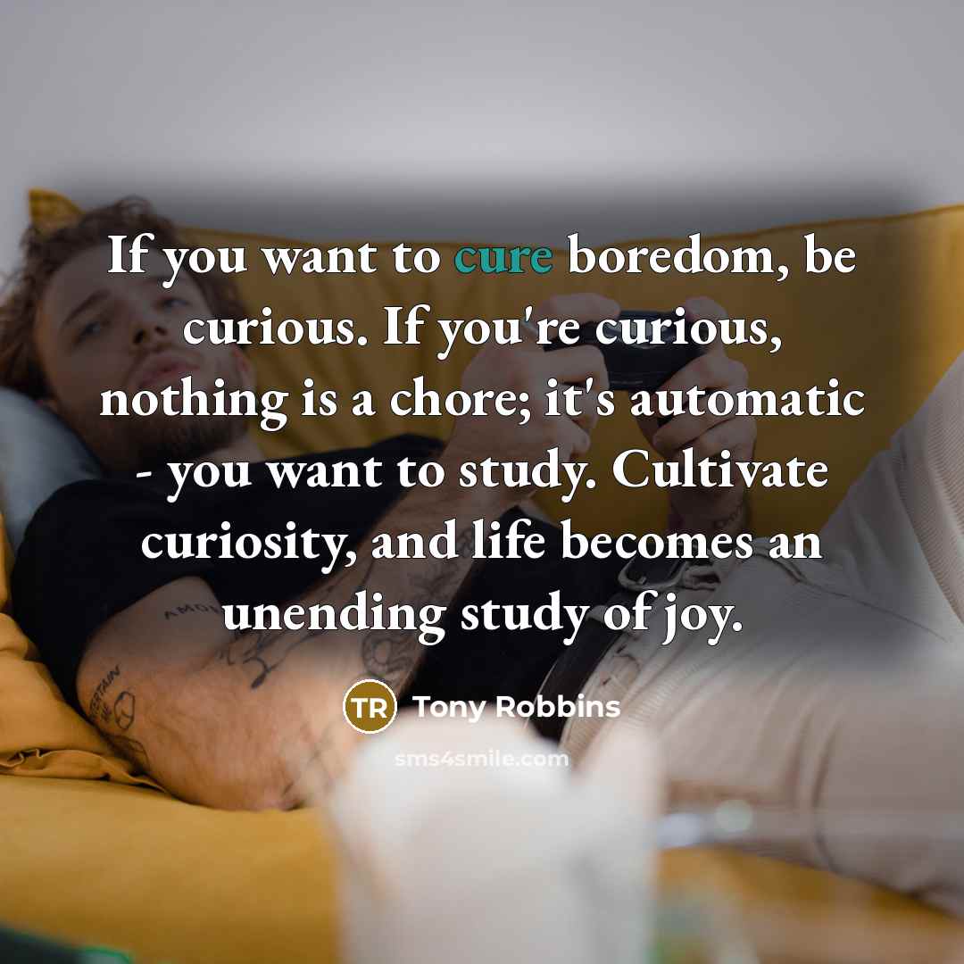 “If you want to cure boredom, be curious. If you're…” quote by Tony Robbins