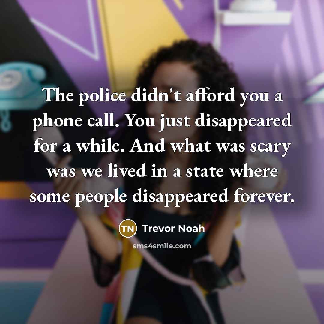 “The police didn't afford you a phone call. You just…” quote by Trevor Noah