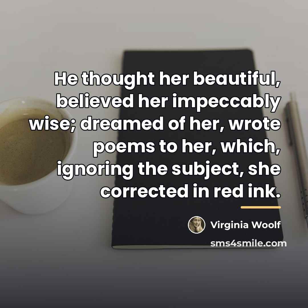 “He thought her beautiful, believed her impeccably wise; dreamed of…” quote by Virginia Woolf