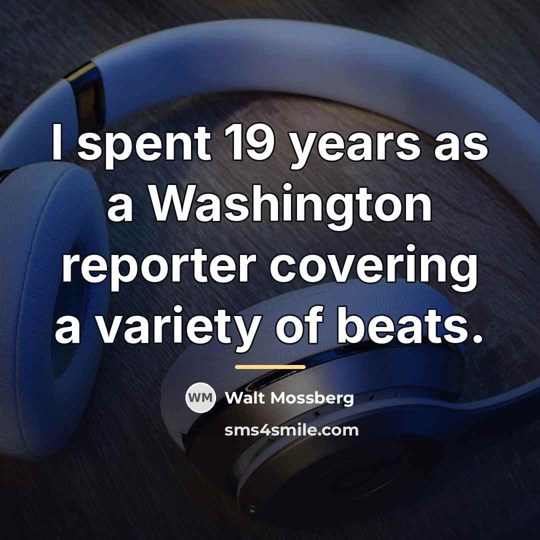 “I spent 19 years as a Washington reporter covering a…” quote by Walt Mossberg