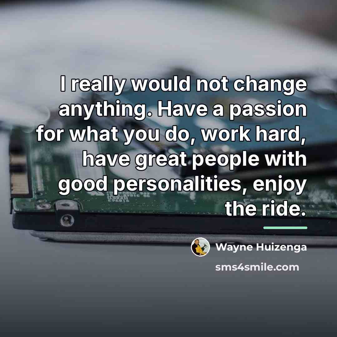 “I really would not change anything. Have a passion for…” quote by Wayne Huizenga