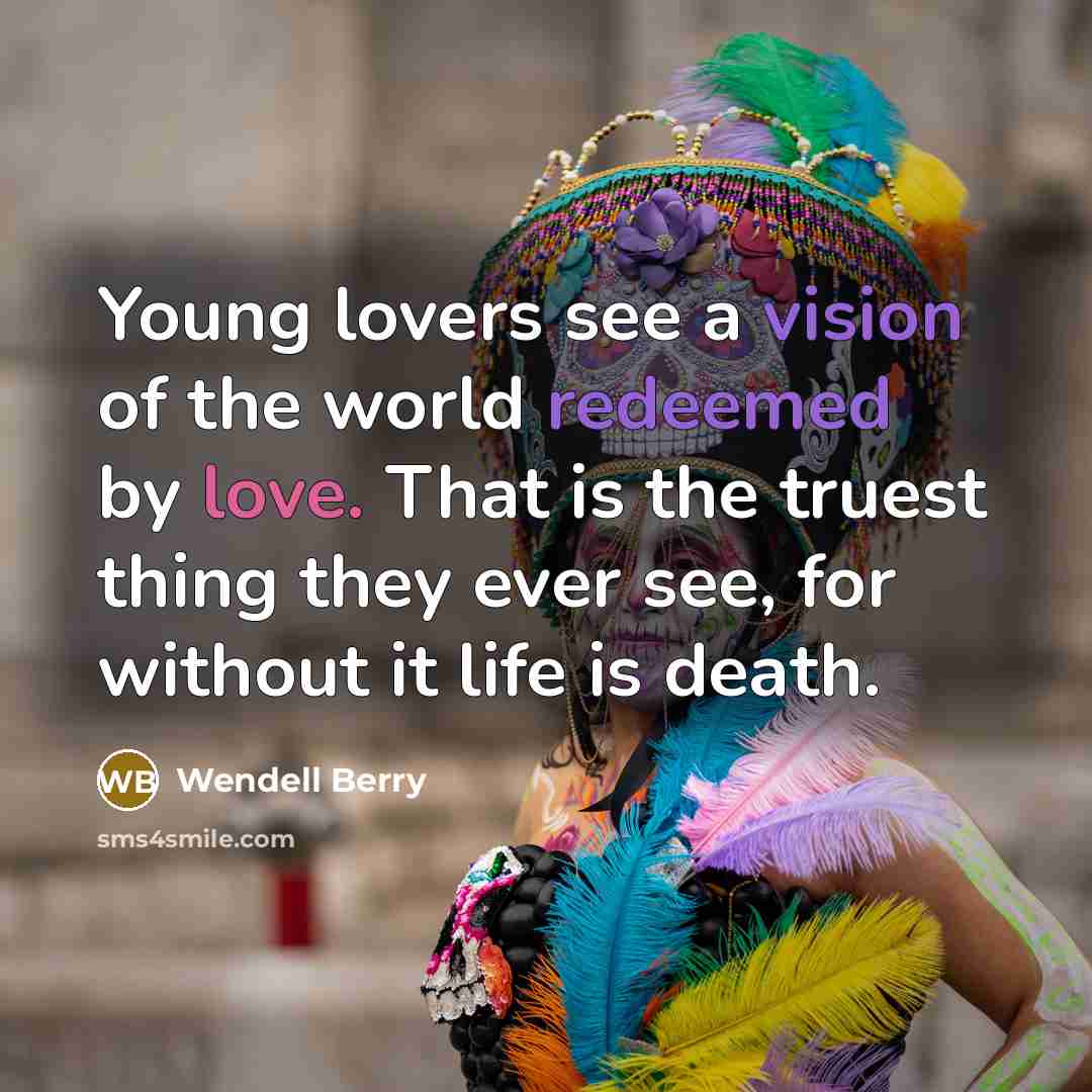 “Young lovers see a vision of the world redeemed by…” quote by Wendell Berry