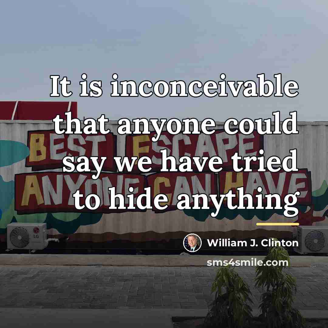 “It is inconceivable that anyone could say we have tried…” quote by William J. Clinton