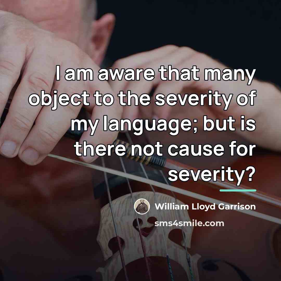 “I am aware that many object to the severity of…” quote by William Lloyd Garrison