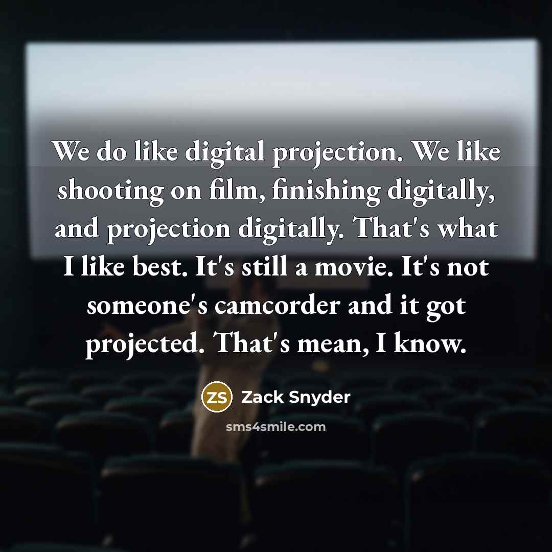 “We do like digital projection. We like shooting on film,…” quote by Zack Snyder