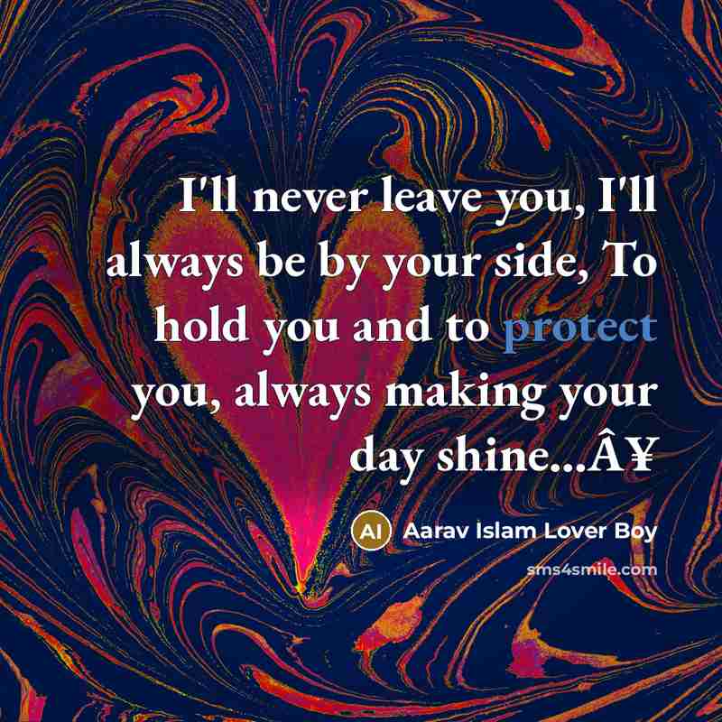 “I'll never leave you, I'll always be by your side, To hold you and to protect you, always making your day shine...Â¥” quote by Aarav Islam Lover Boy