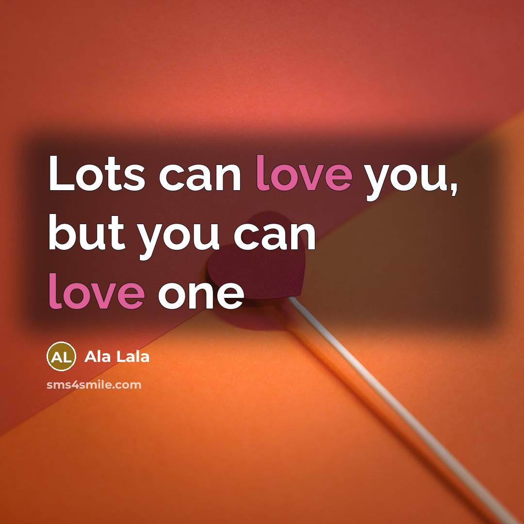“Lots can love you, but you can love one…” quote by Ala Lala
