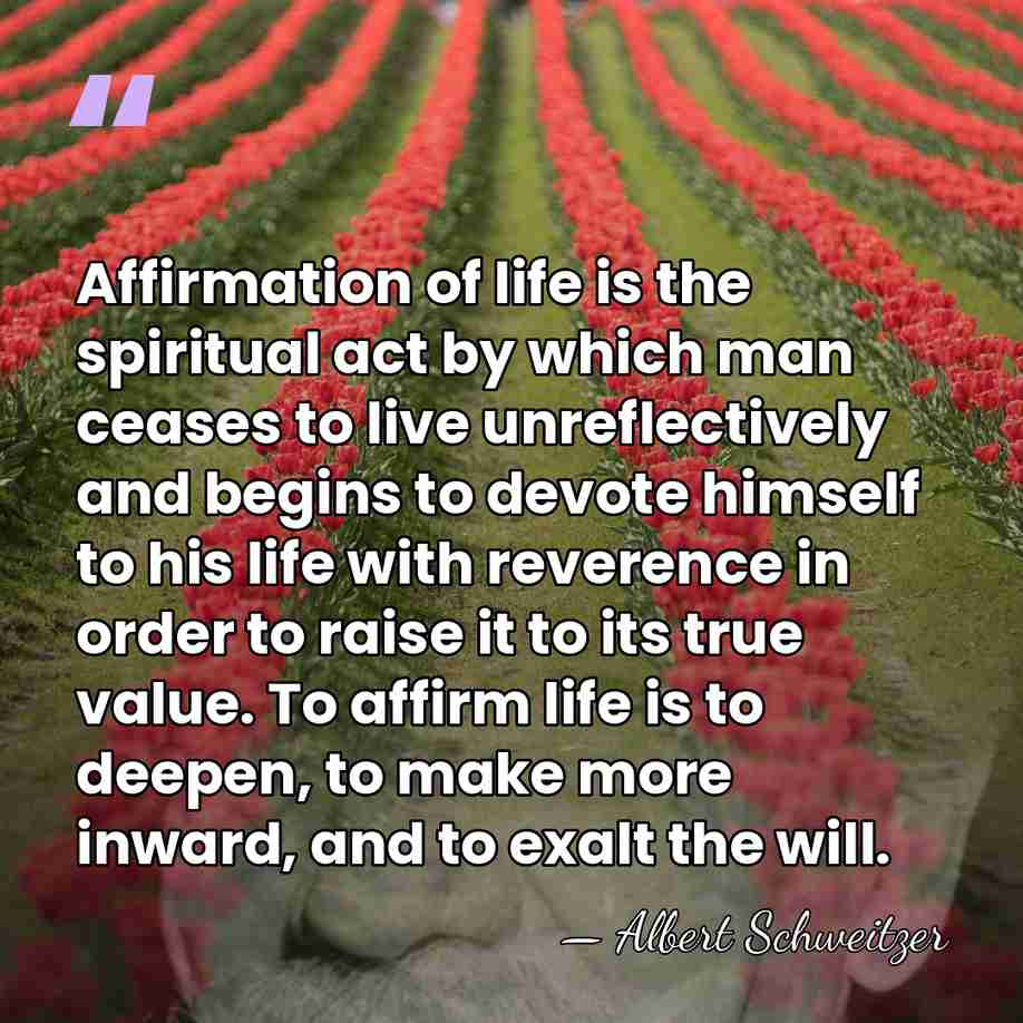 Affirmation of life is the spiritual act by which man ceases to&hellip; - Albert Schweitzer