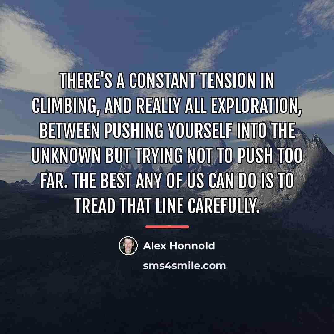 “There's a constant tension in climbing, and really all exploration,…” quote by Alex Honnold