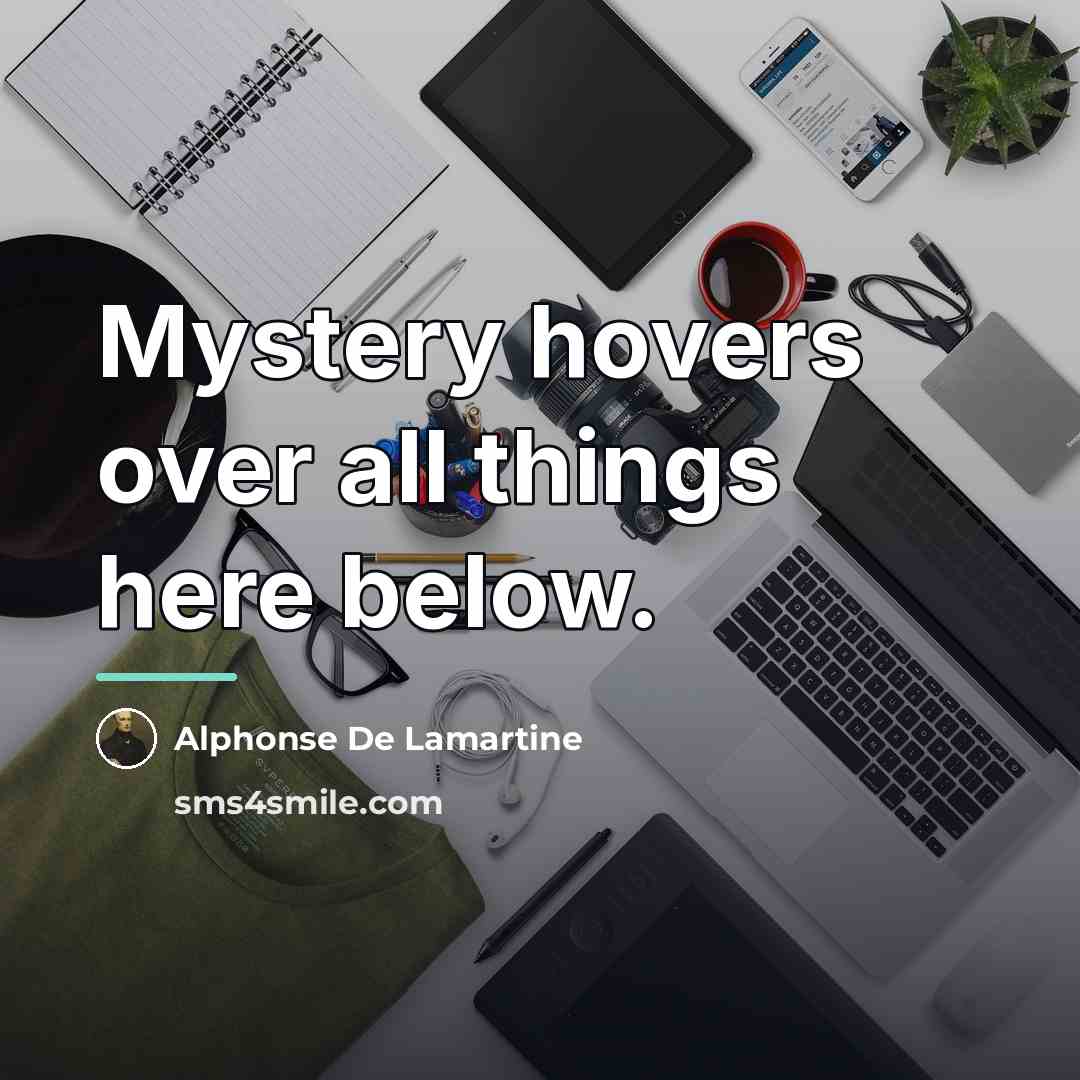 “Mystery hovers over all things here below.…” quote by Alphonse de Lamartine