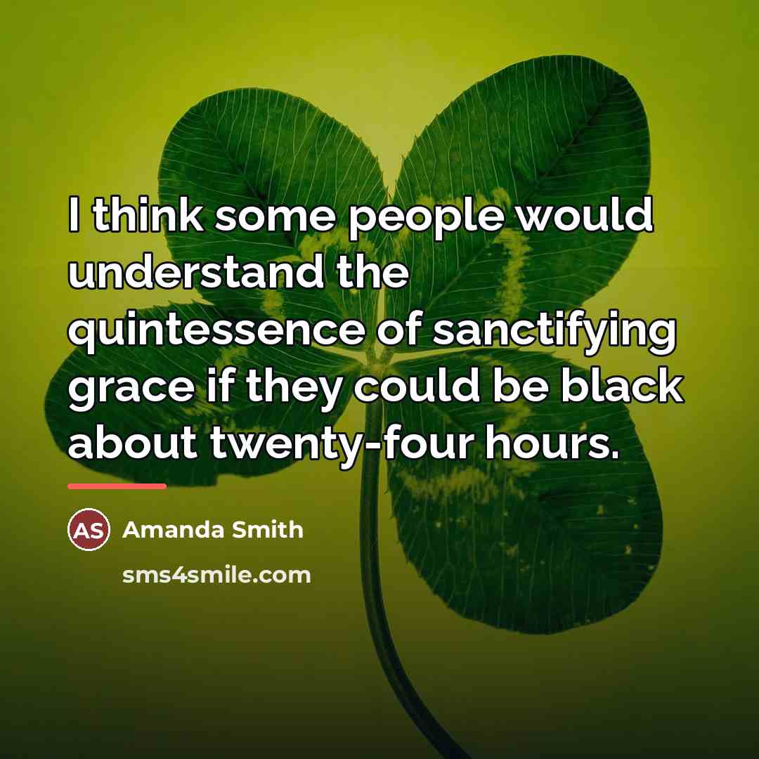 “I think some people would understand the quintessence of sanctifying…” quote by Amanda Smith