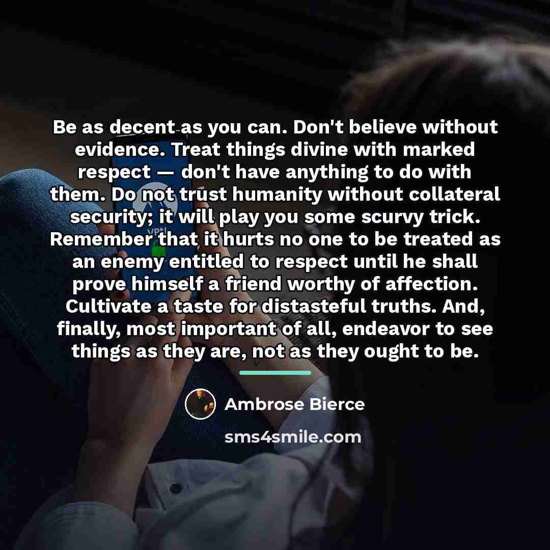 “Be as decent as you can. Don't believe without evidence.…” quote by Ambrose Bierce