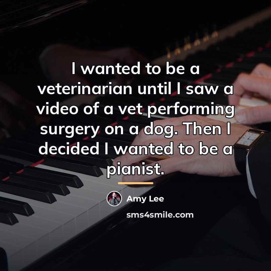 “I wanted to be a veterinarian until I saw a…” quote by Amy Lee