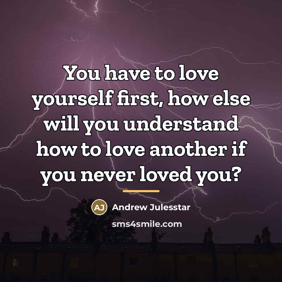 “You have to love yourself first, how else will you…” quote by Andrew Julesstar