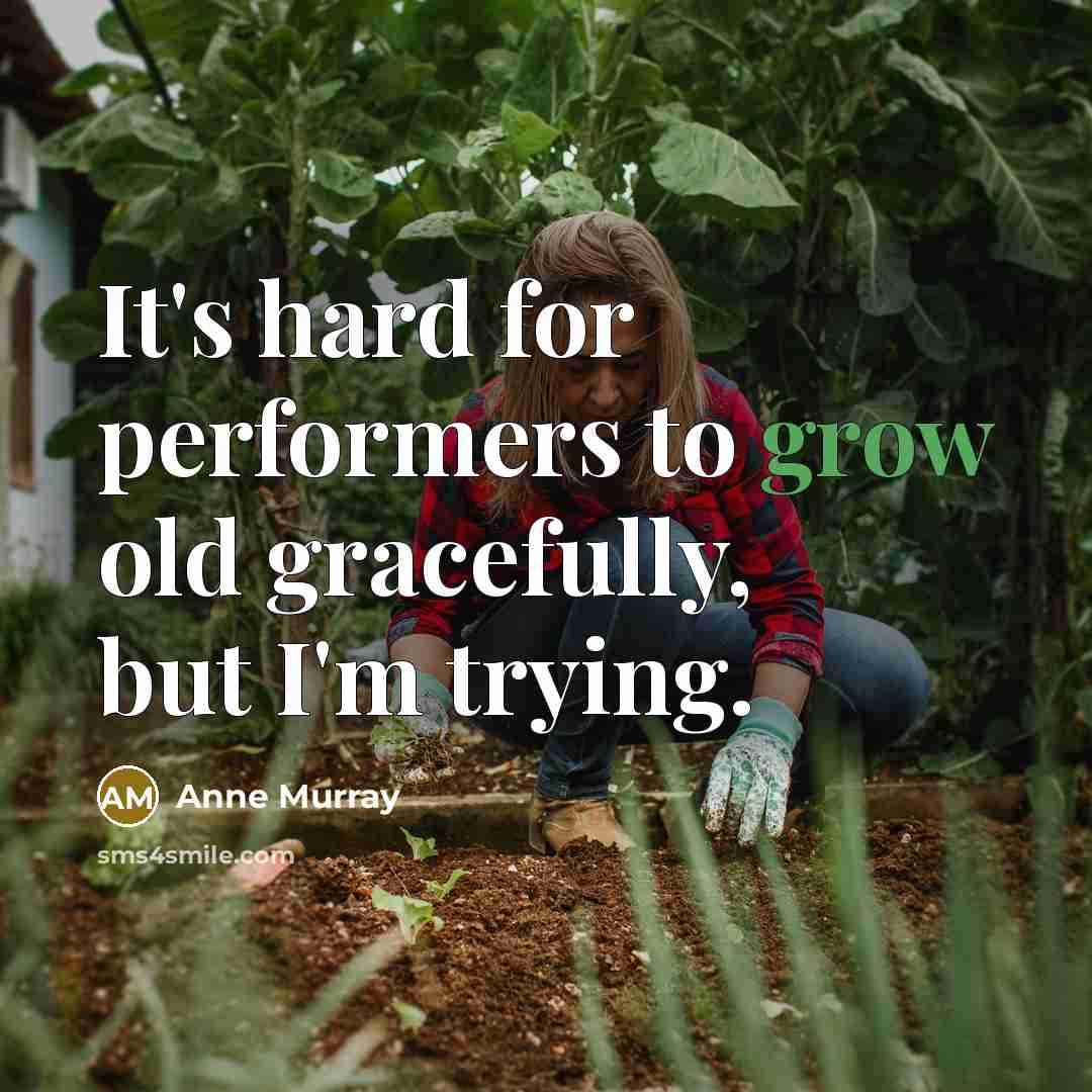 “It's hard for performers to grow old gracefully, but I'm…” quote by Anne Murray