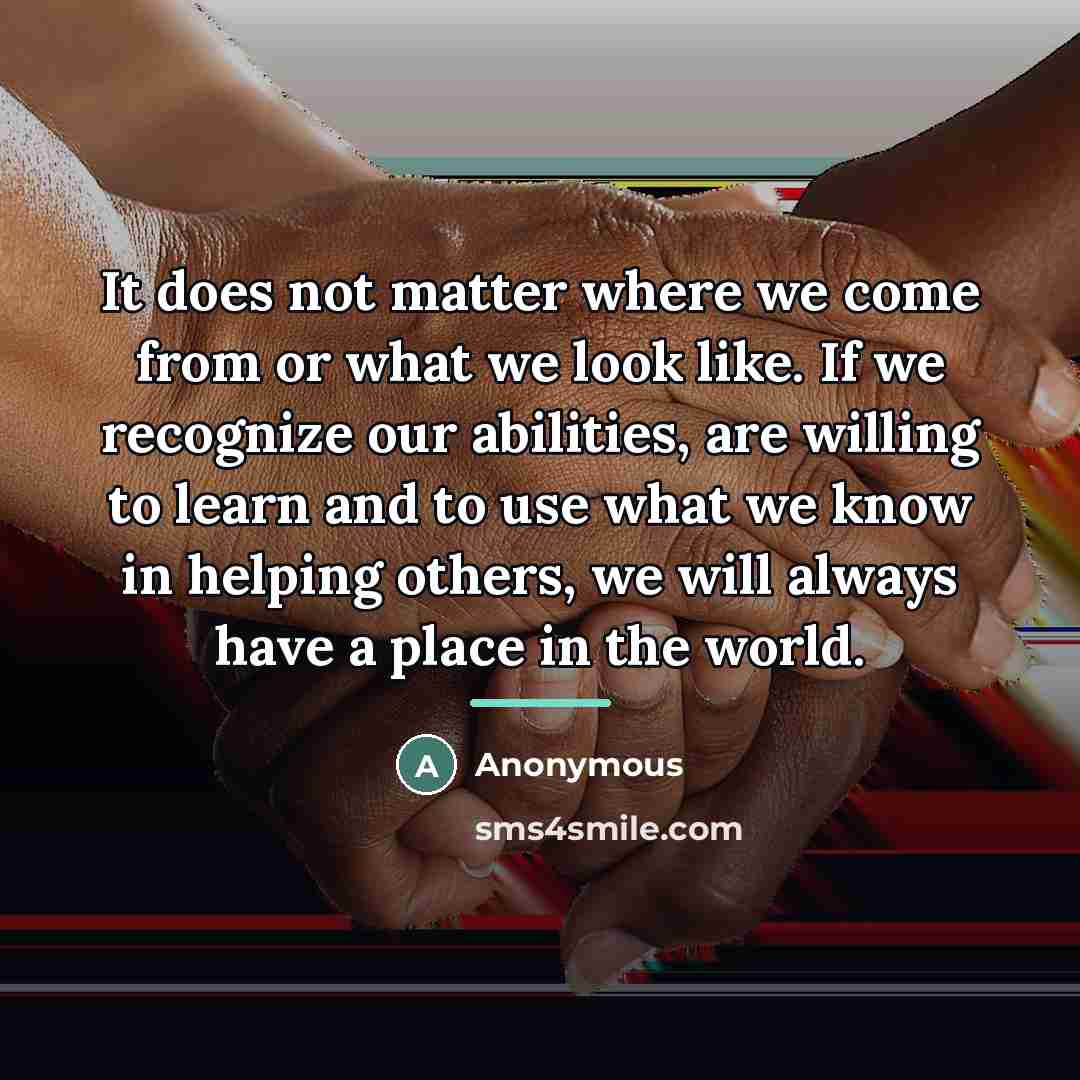 “It does not matter where we come from or what…” quote by Anonymous