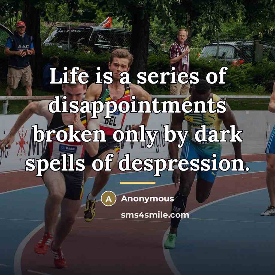 “Life is a series of disappointments broken only by dark…” quote by Anonymous