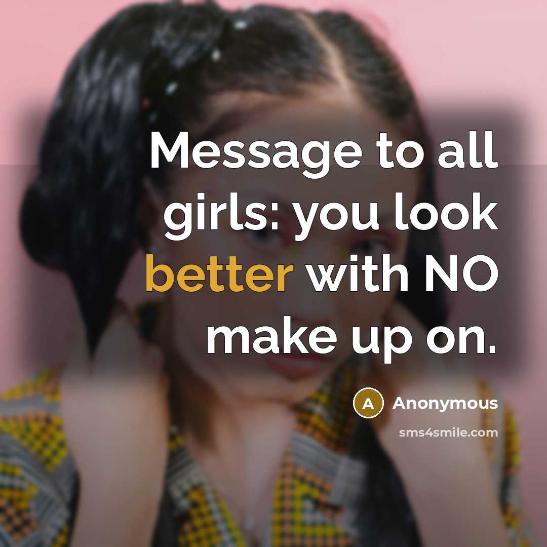 “Message to all girls: you look better with NO make up on.” quote by Anonymous