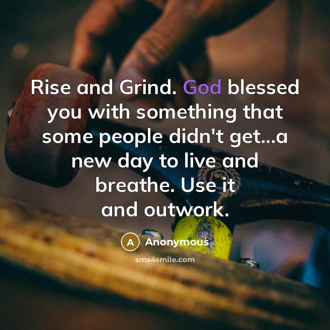 “Rise and Grind. God blessed you with something that some…” quote by Anonymous