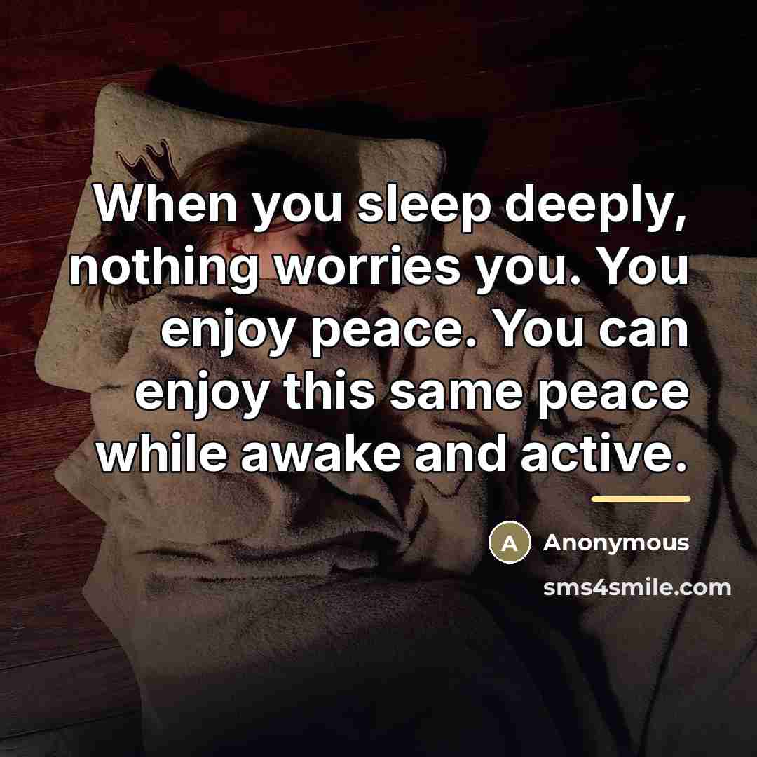 “When you sleep deeply, nothing worries you. You enjoy peace.…” quote by Anonymous