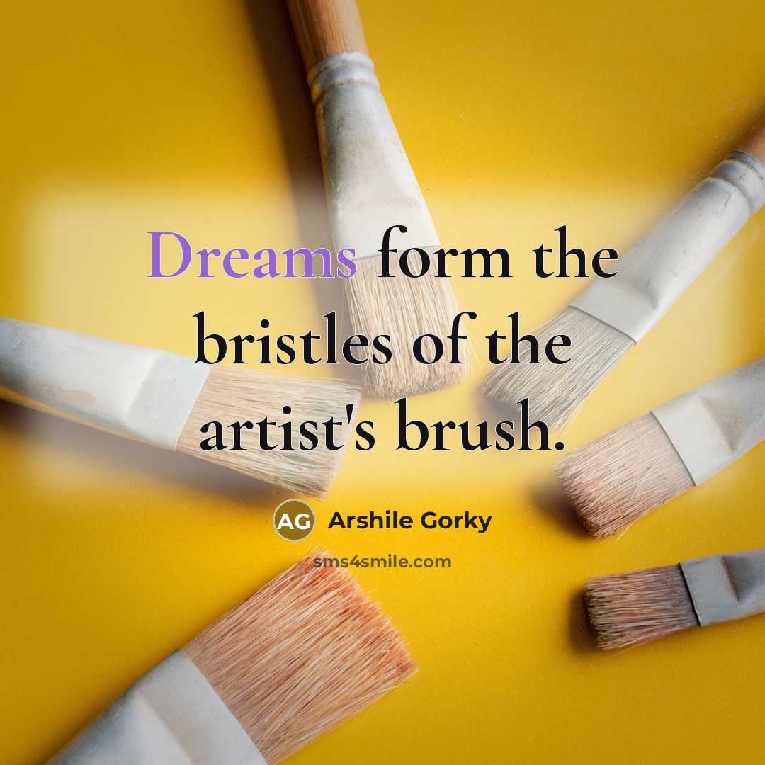 “Dreams form the bristles of the artist's brush.…” quote by Arshile Gorky