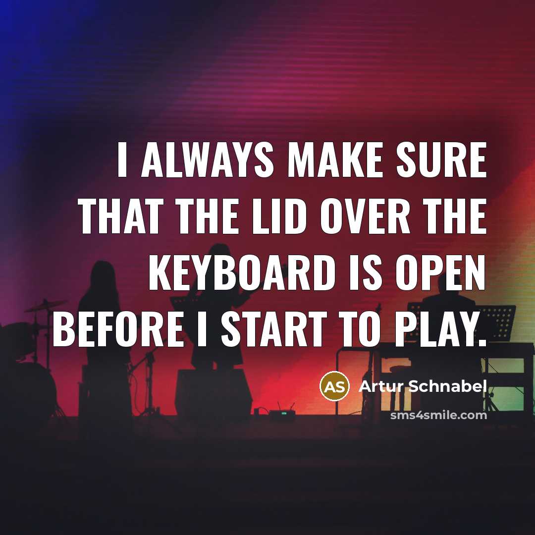 “I always make sure that the lid over the keyboard…” quote by Artur Schnabel
