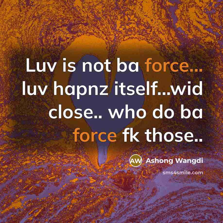 “Luv is not ba force... luv hapnz itself...wid close.. who…” quote by Ashong Wangdi