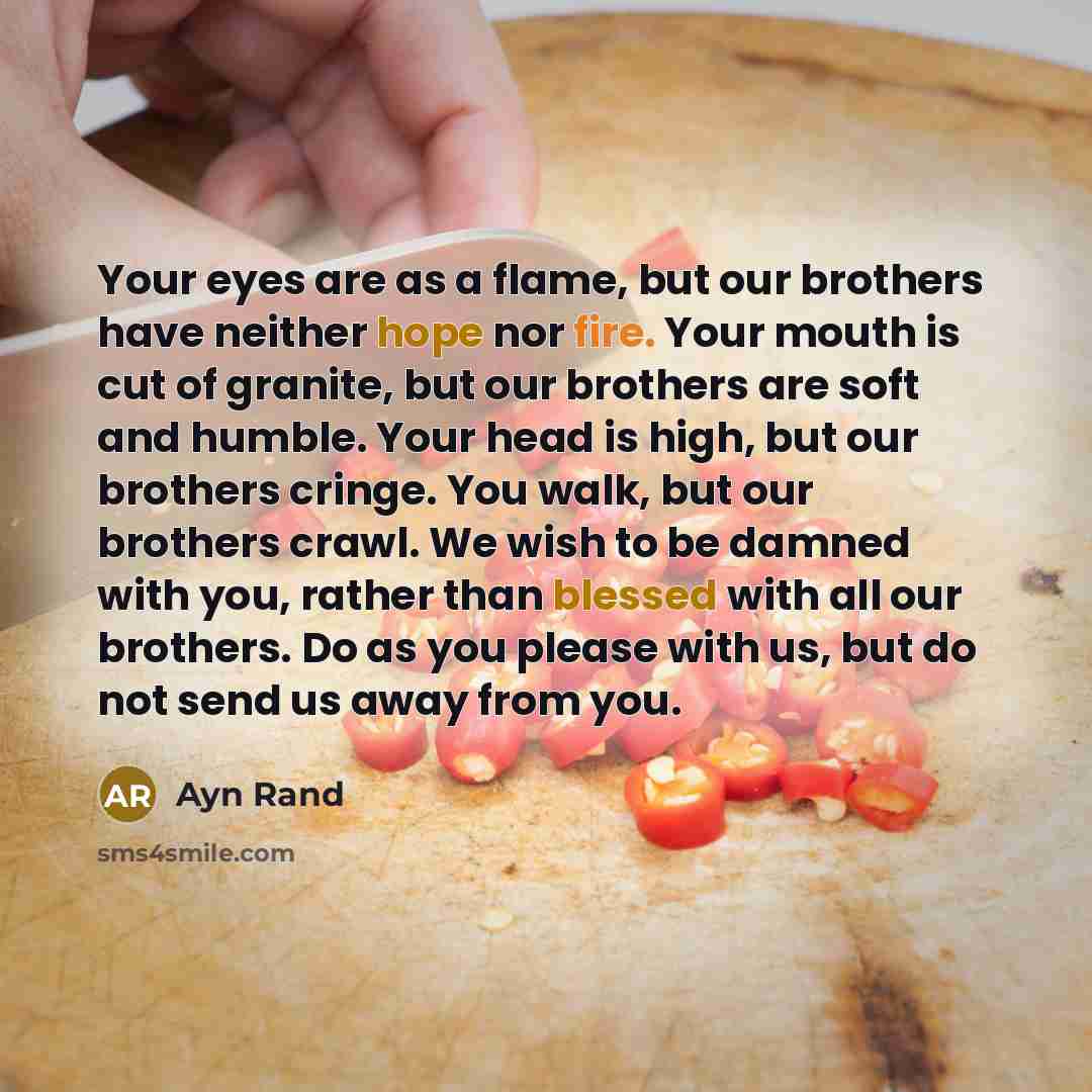 “Your eyes are as a flame, but our brothers have…” quote by Ayn Rand