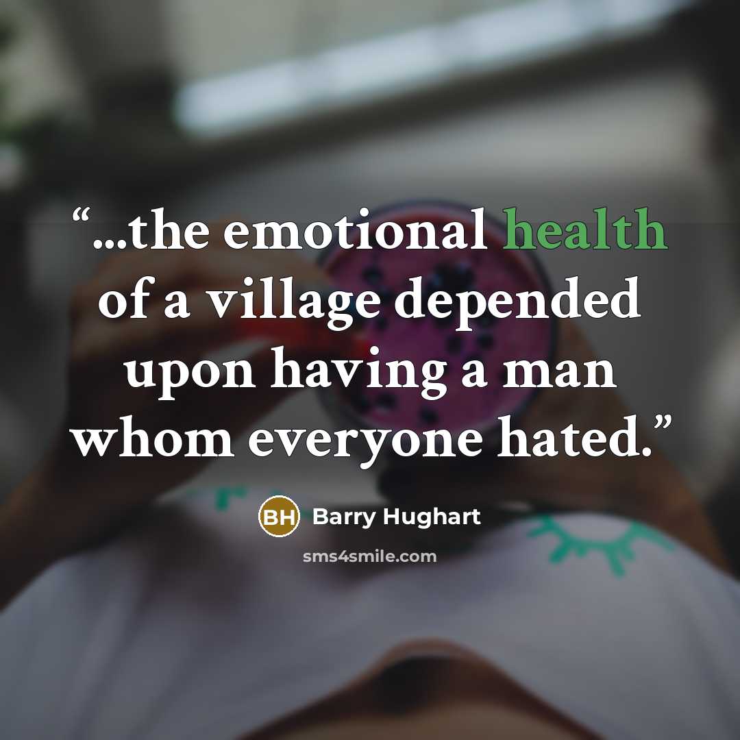 “...the emotional health of a village depended upon having a man whom everyone hated.” quote by Barry Hughart