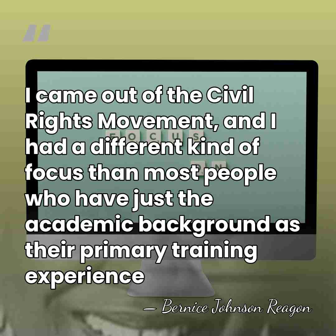 I came out of the Civil Rights Movement, and I had a&hellip; - Bernice Johnson Reagon