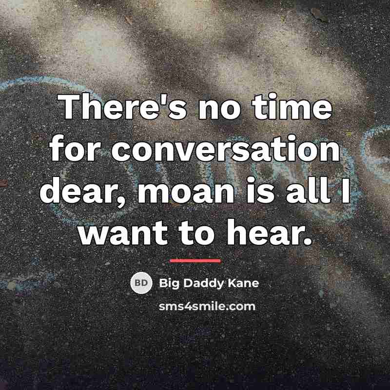 “There's no time for conversation dear, moan is all I…” quote by Big Daddy Kane