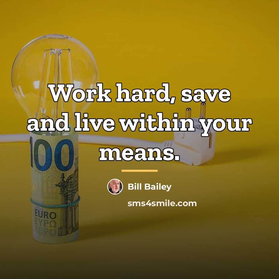 “Work hard, save and live within your means.…” quote by Bill Bailey