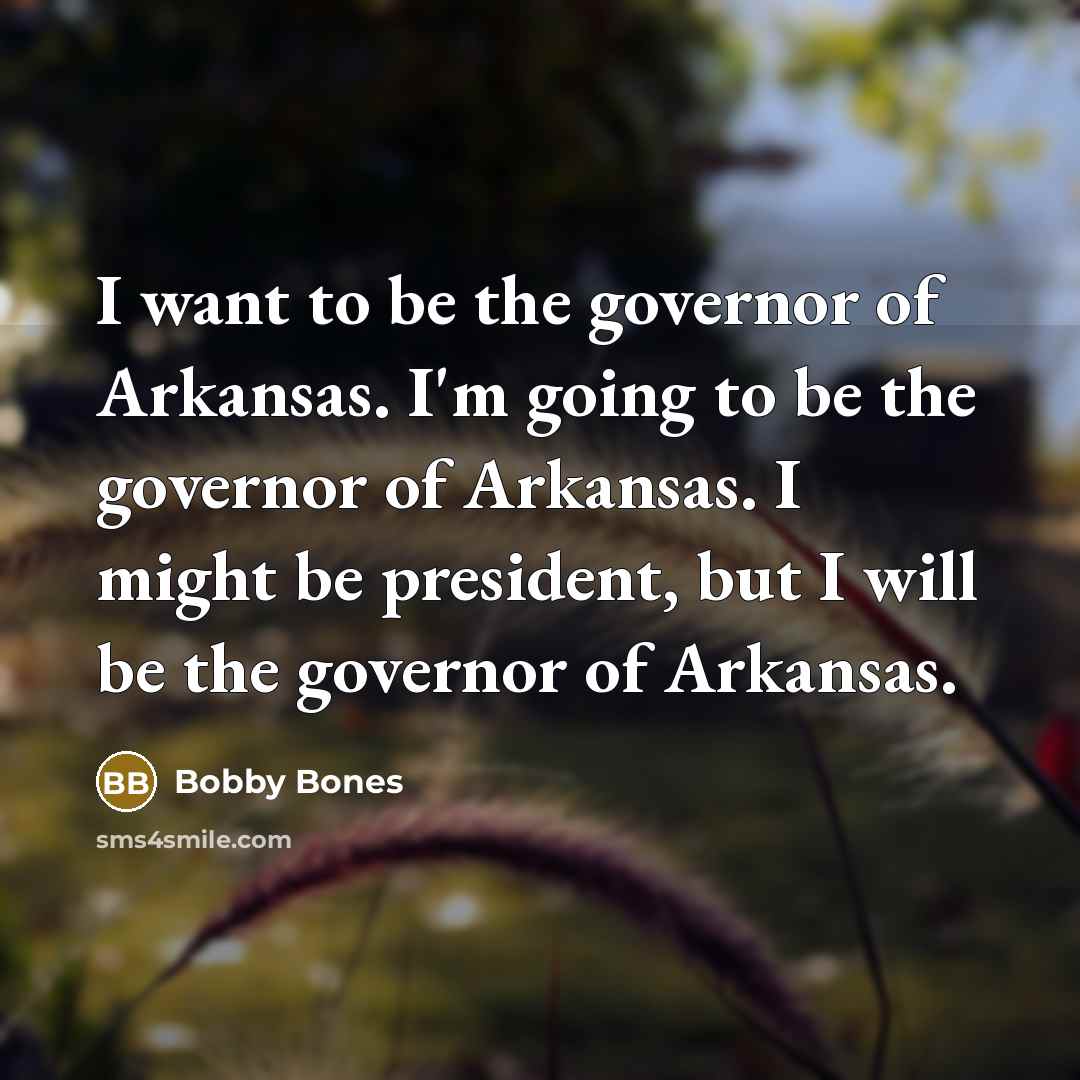 “I want to be the governor of Arkansas. I'm going…” quote by Bobby Bones