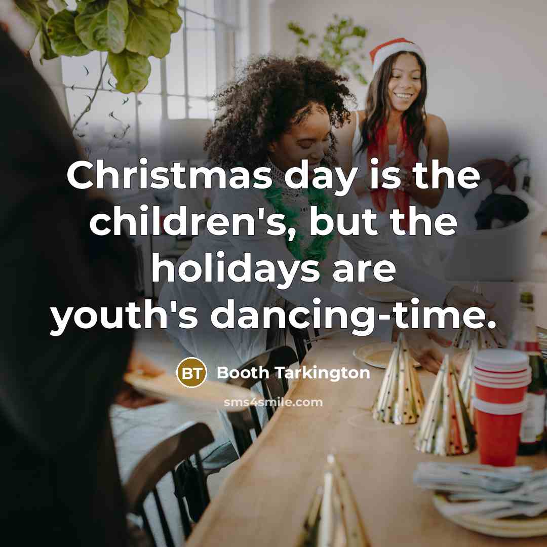 “Christmas day is the children's, but the holidays are youth's…” quote by Booth Tarkington