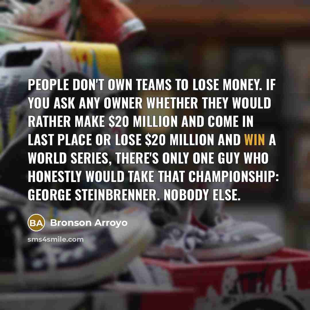“People don't own teams to lose money. If you ask…” quote by Bronson Arroyo