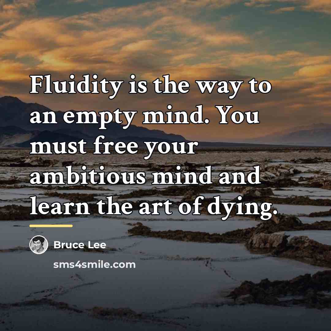 “Fluidity is the way to an empty mind. You must…” quote by Bruce Lee